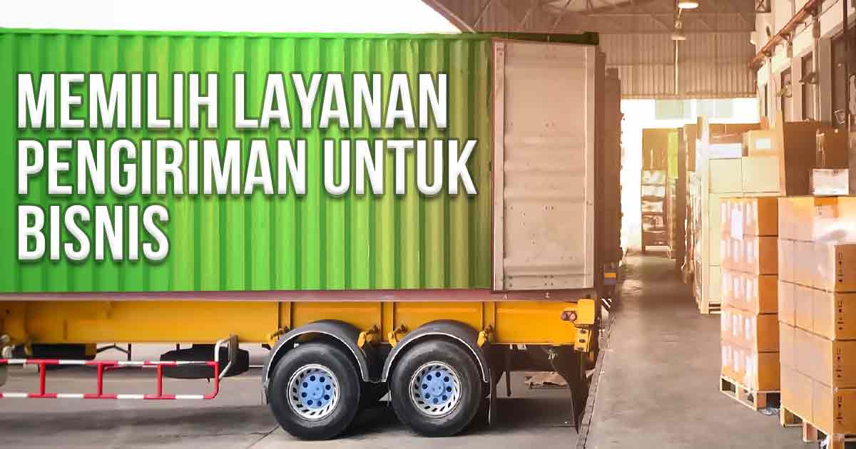 Truk pengiriman dengan kontainer hijau di atasnya bertuliskan 'MEMILIH LAYANAN PENGIRIMAN UNTUK BISNIS' di samping gudang dengan banyak kotak kemasan.