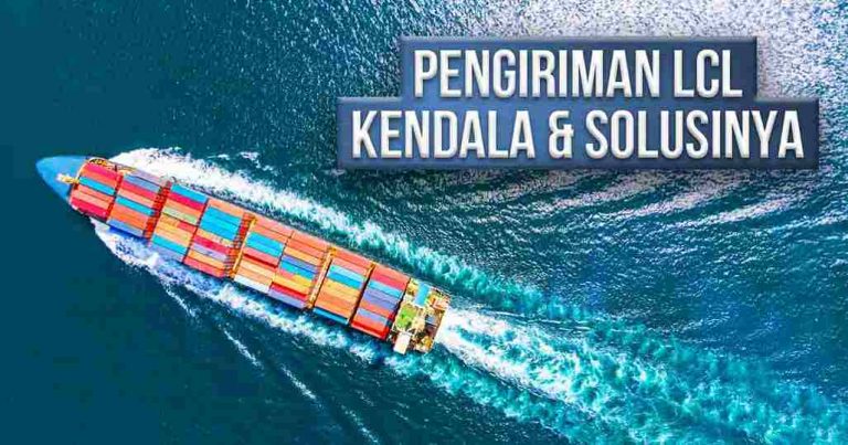 Kendala Pengiriman LCL dan Cara Mengatasinya