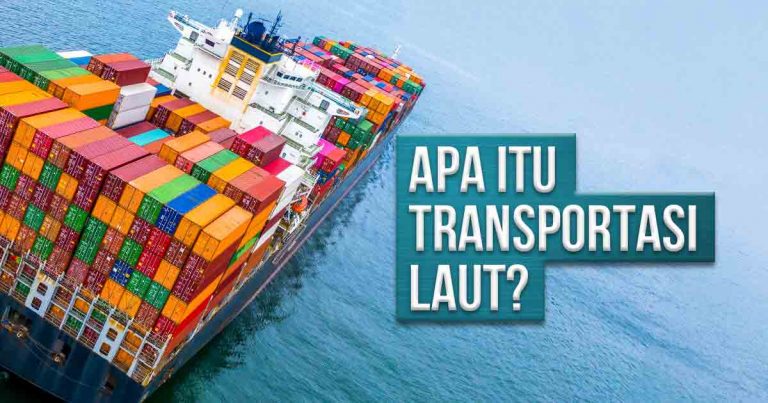 Apa Itu Transportasi Laut? Definisi, Jenis, dan Biaya