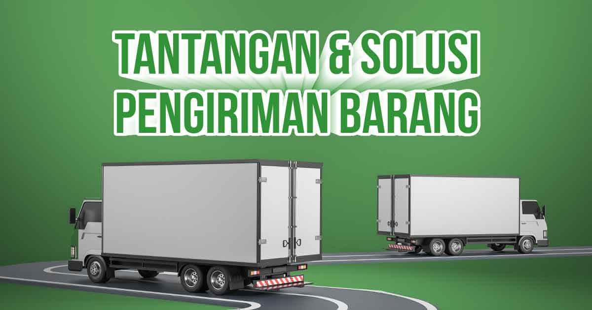 Dua truk pengiriman di jalan raya dengan teks 'Tantangan & Solusi Pengiriman Barang' pada latar belakang hijau.