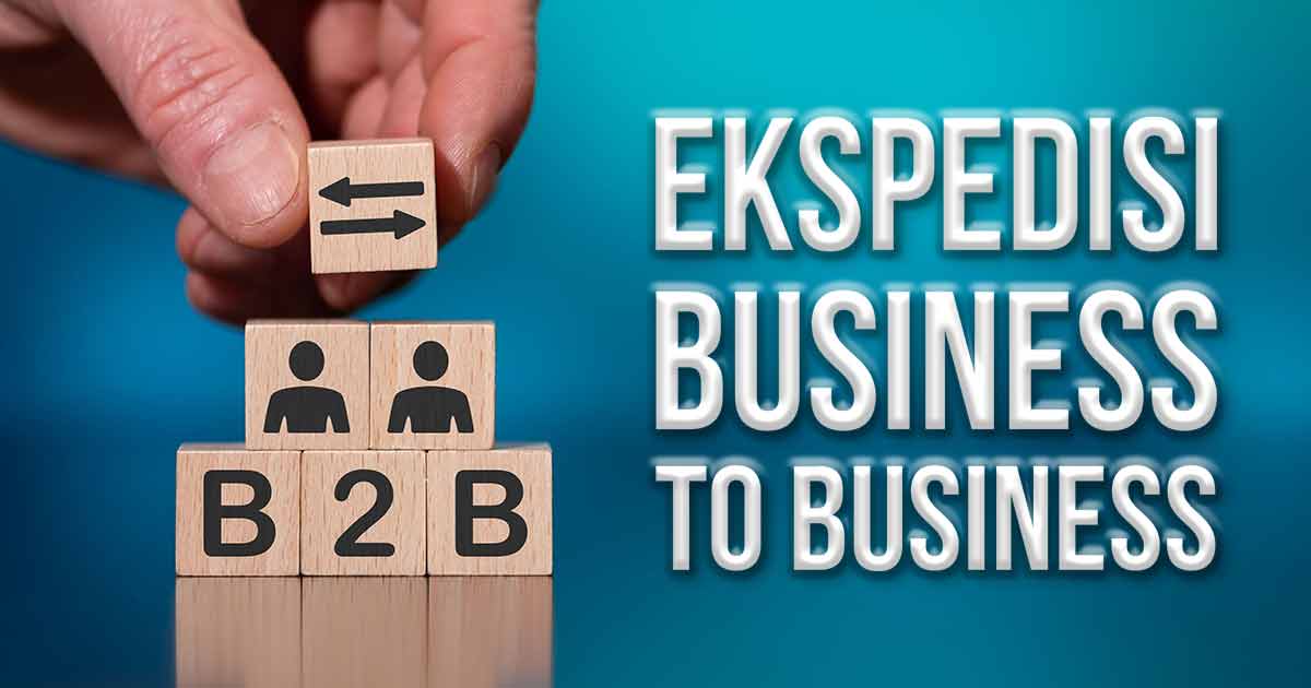 Seorang individu menyusun blok kayu bertuliskan 'B2B', dengan panah dua arah dan orang-orangan, di atas tulisan 'EKSPEDISI BUSINESS TO BUSINESS' berlatar biru.