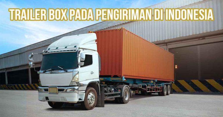 Truk trailer putih dengan kontainer box oranye sedang parkir di depan gudang, dilengkapi teks "Trailer Box pada Pengiriman di Indonesia".