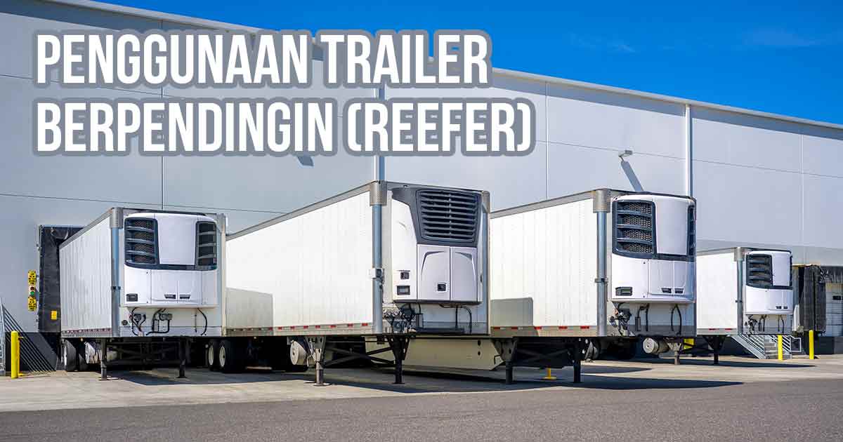 Beberapa trailer pendingin (reefer) berwarna putih terparkir di loading dock gudang dengan tulisan "Penggunaan Trailer Berpendingin (Reefer)".