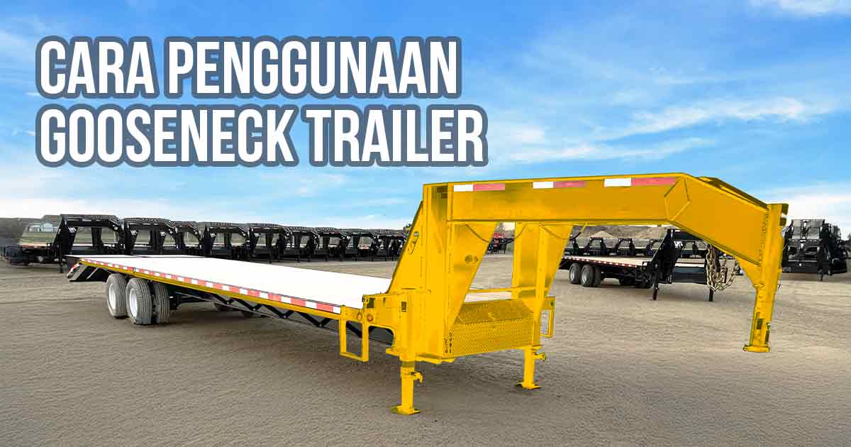 Gooseneck trailer warna kuning diparkir di area terbuka dengan latar belakang deretan trailer lainnya dan langit biru cerah, disertai teks "Cara Penggunaan Gooseneck Trailer".