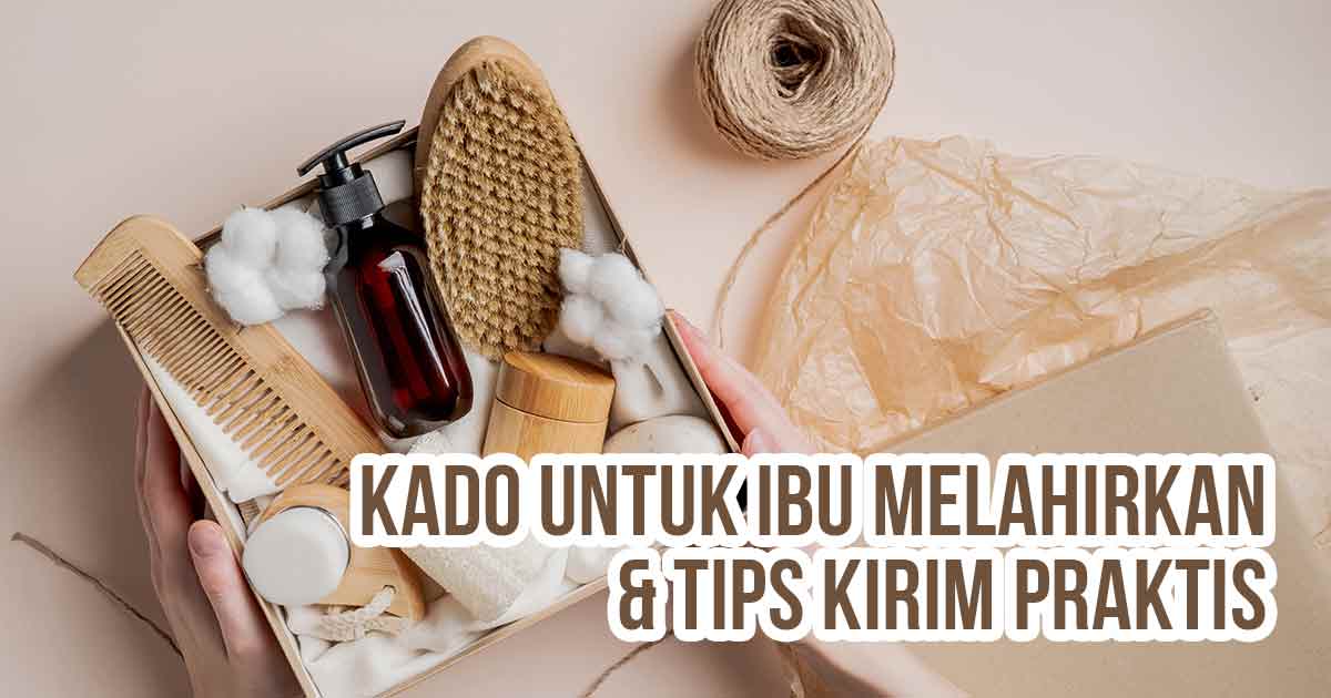 Hampers kado untuk ibu melahirkan dalam kotak siap kirim sebagai ilustrasi “25 Ide Kado untuk Ibu Melahirkan & Tips Kirim Praktis”